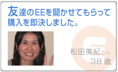 友達のEEを聞かせてもらって購入を即決しました。