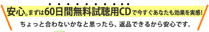 安心。まずは60日間無料試聴で今すぐあなたも効果を実感！ ちょっと合わないかなと思ったら、返品できるから安心です。